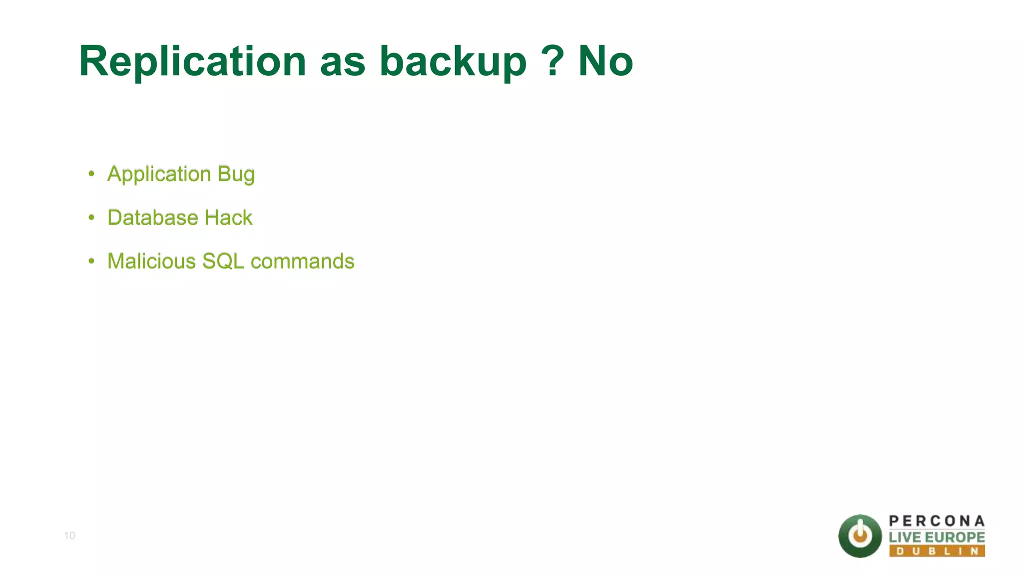 10 Replication as backup ? No • Application Bug • Database Hack • Malicious SQL commands 