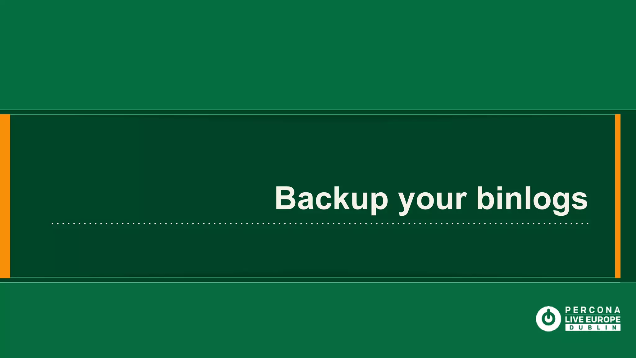 Backup your binlogs 