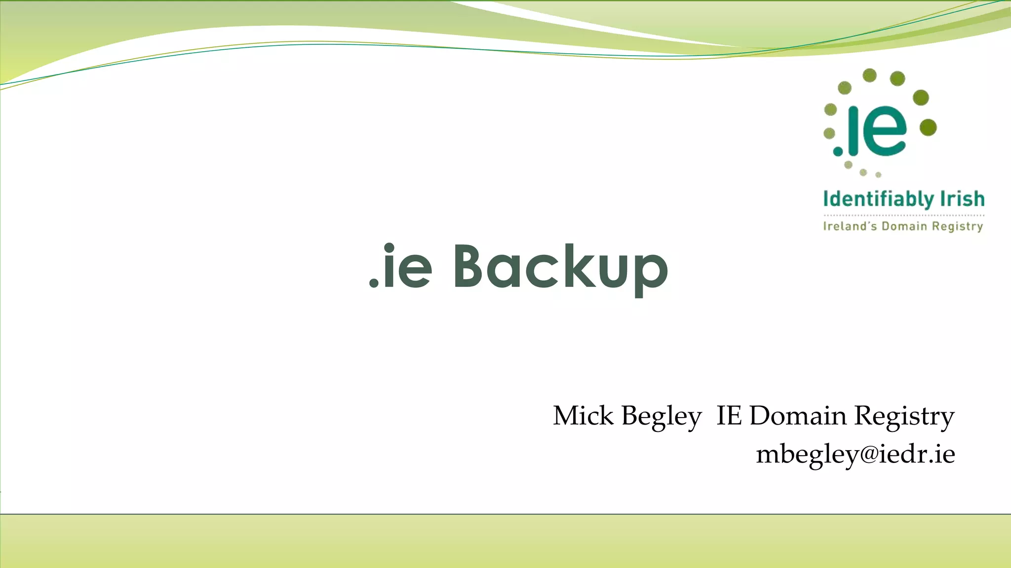 .ie Backup Mick Begley IE Domain Registry mbegley@iedr.ie 