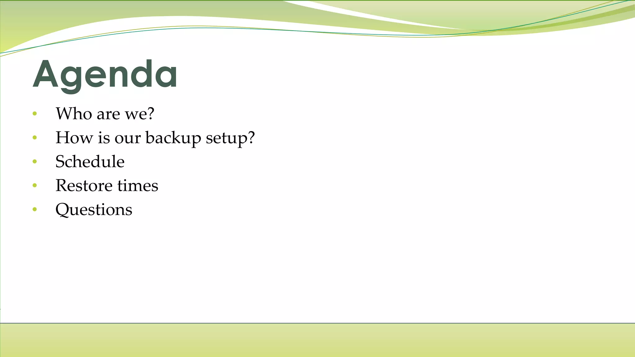 Agenda • Who are we? • How is our backup setup? • Schedule • Restore times • Questions 