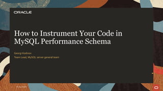 Georgi Kodinov
Team Lead, MySQL server general team
How to Instrument Your Code in
MySQL Performance Schema
© 2019 Oracle1
 