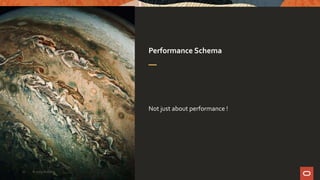 Performance Schema
Not just about performance !
© 2019 Oracle17
 