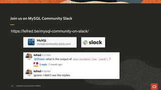 Join us on MySQL Community Slack
Copyright © 2019 Oracle and/or its affiliates.29
https://lefred.be/mysql-community-on-slack/
 