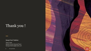 Thank you !
Georgi “Joro” Kodinov
Team Lead,
MySQL Server GeneralTeam
Georgi.Kodinov@oracle.com
31 © 2019 Oracle
 