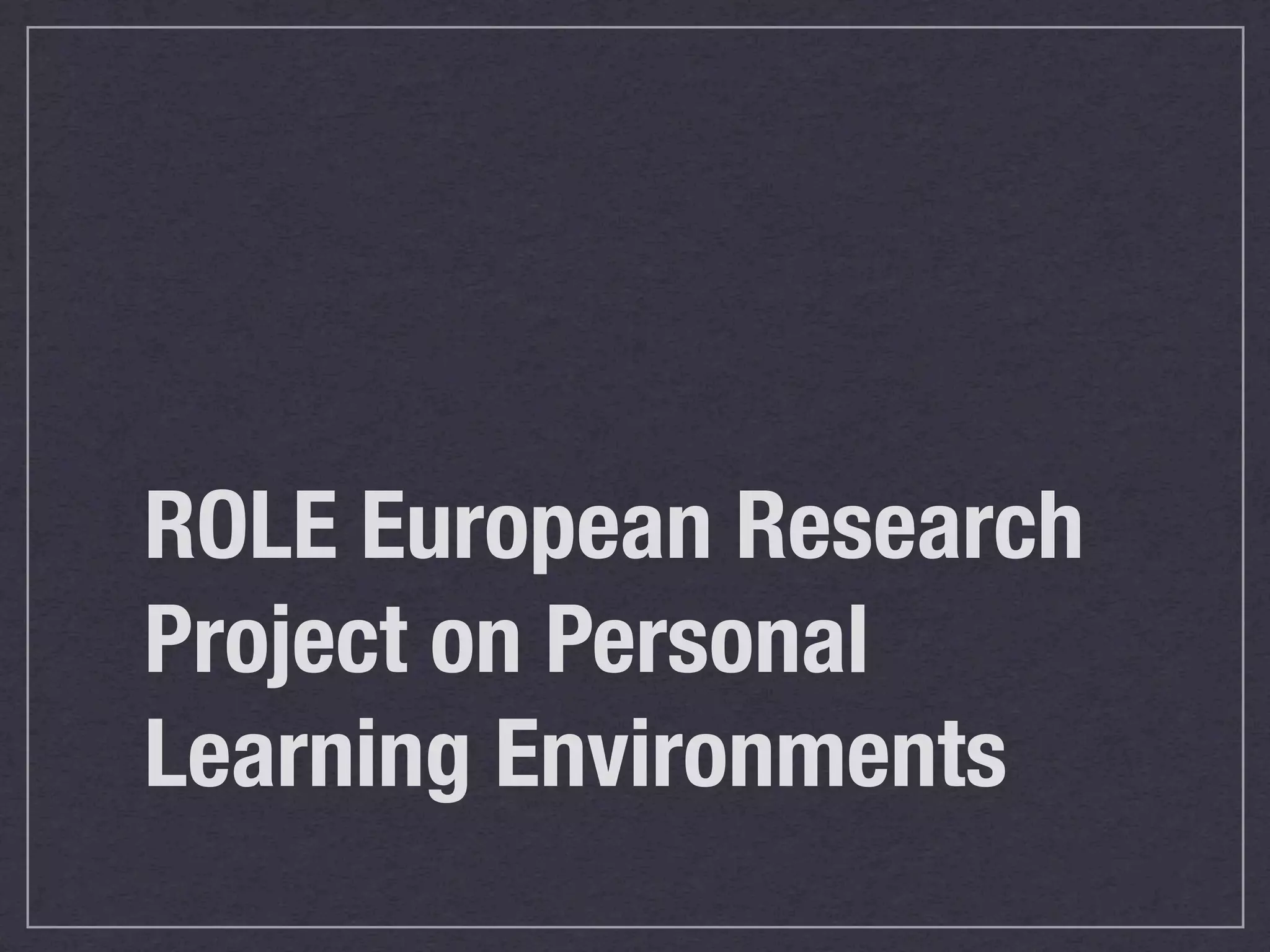 ROLE European Research
Project on Personal
Learning Environments
 