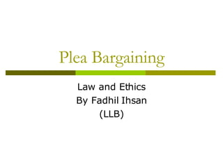 Plea Bargaining Law and Ethics By Fadhil Ihsan (LLB) 