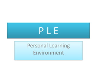 PLE
Personal Learning
  Environment
 