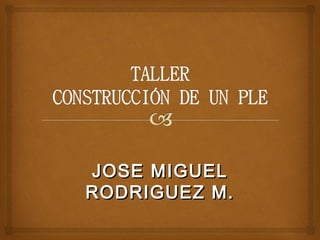 JOSE MIGUELJOSE MIGUEL
RODRIGUEZ M.RODRIGUEZ M.
 