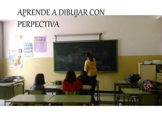 APRENDE A DIBUJAR CON
PERPECTIVA
 