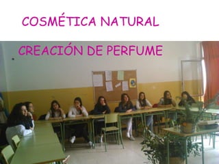 COSMÉTICA NATURAL
CREACIÓN DE PERFUME
 