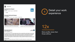 Detail your work
experience
4
More profile views than
those without
12x
 