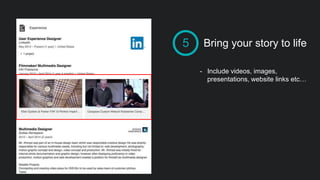 5 Bring your story to life
- Include videos, images,
presentations, website links etc…
 