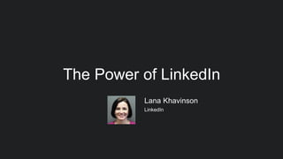 Lana Khavinson
LinkedIn
The Power of LinkedIn
 