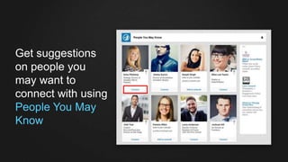Get suggestions
on people you
may want to
connect with using
People You May
Know
 