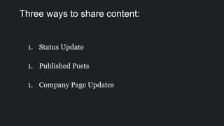 1. Status Update
1. Published Posts
1. Company Page Updates
Three ways to share content:
 
