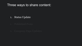 1. Status Update
1. Published Posts
1. Company Page Updates
Three ways to share content:
 