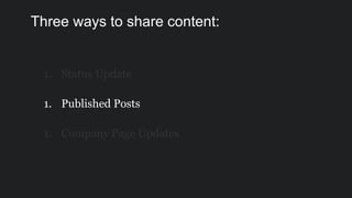 1. Status Update
1. Published Posts
1. Company Page Updates
Three ways to share content:
 