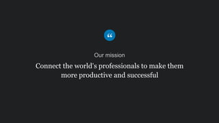 Connect the world’s professionals to make them
more productive and successful
Our mission
 