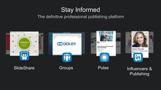 The definitive professional publishing platform
Stay Informed
GroupsSlideShare Influencers &
Publishing
Pulse
 