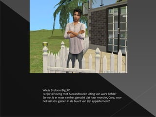 Wie is Stefano Bigoli? Is zijn verloving met Alexandra een uiting van ware liefde? En wat is er waar van het gerucht dat haar moeder, Cora, voor het laatst is gezien in de buurt van zijn appartement? 