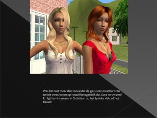 Was het niet meer dan toeval dat de gezusters Heethart ten tonele verschenen op hetzelfde ogenblik dat Cora verdween? En ligt hun interesse in Christiaan op het fysieke vlak, of het fiscale? 