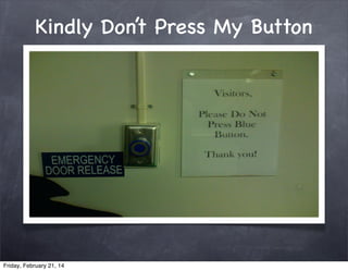 Kindly Don’t Press My Button

Friday, February 21, 14

 