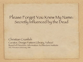 Please Forget You Knew My Name:  Secretly Influenced by the Dead ,[object Object],[object Object],[object Object],[object Object]