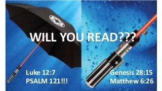 Genesis 28:15
Matthew 6:26
Luke 12:7
PSALM 121!!!
WILL YOU READ???
 