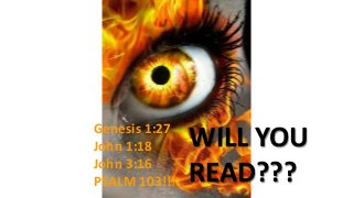 Genesis 1:27
John 1:18
John 3:16
PSALM 103!!!
WILL YOU
READ???
 
