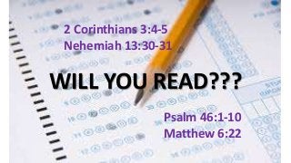 2 Corinthians 3:4-5
Nehemiah 13:30-31
Psalm 46:1-10
Matthew 6:22
WILL YOU READ???
 