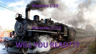 Romans 1:20
Proverbs 9:1-6
WILL YOU READ???
 