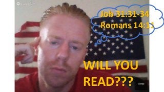 Job 31:31-34
Romans 14:11
WILL YOU
READ???
 