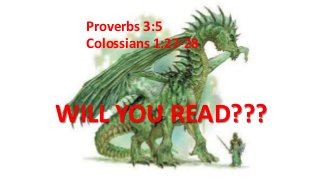 Proverbs 3:5
Colossians 1:27-28
WILL YOU READ???
 