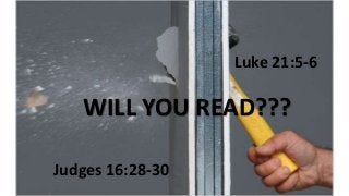 Judges 16:28-30
Luke 21:5-6
WILL YOU READ???
 