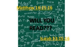 Matthew 16:15-16
Isaiah 33:15-16
WILL YOU
READ???
 
