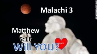 Malachi 3
Matthew
5:16 READ!!!
 