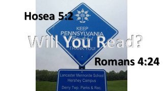 Hosea 5:2
Romans 4:24
Will You Read?
 