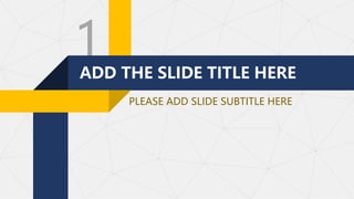 1
ADD THE SLIDE TITLE HERE
PLEASE ADD SLIDE SUBTITLE HERE
 