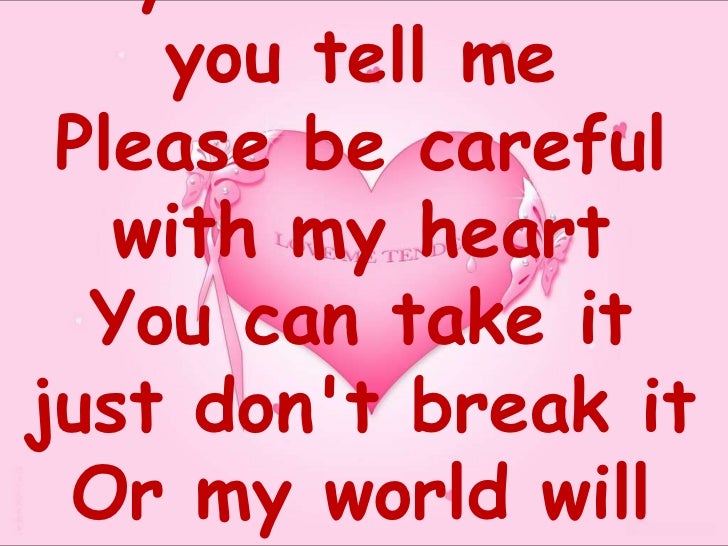 PLEASE, BE CAREFUL WITH MY HEART