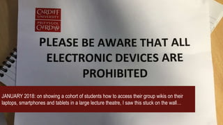 JANUARY 2018: on showing a cohort of students how to access their group wikis on their
laptops, smartphones and tablets in a large lecture theatre, I saw this stuck on the wall…
 