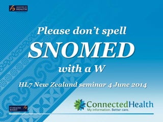 Please don’t spell
SNOMED
with a W
HL7 New Zealand seminar 4 June 2014
 