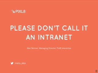 Please don't call it an intranet - Alex Skinner