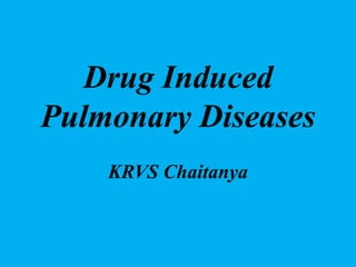 Drug Induced
Pulmonary Diseases
KRVS Chaitanya
 