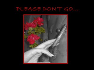 PLEASE DON’T GO... 