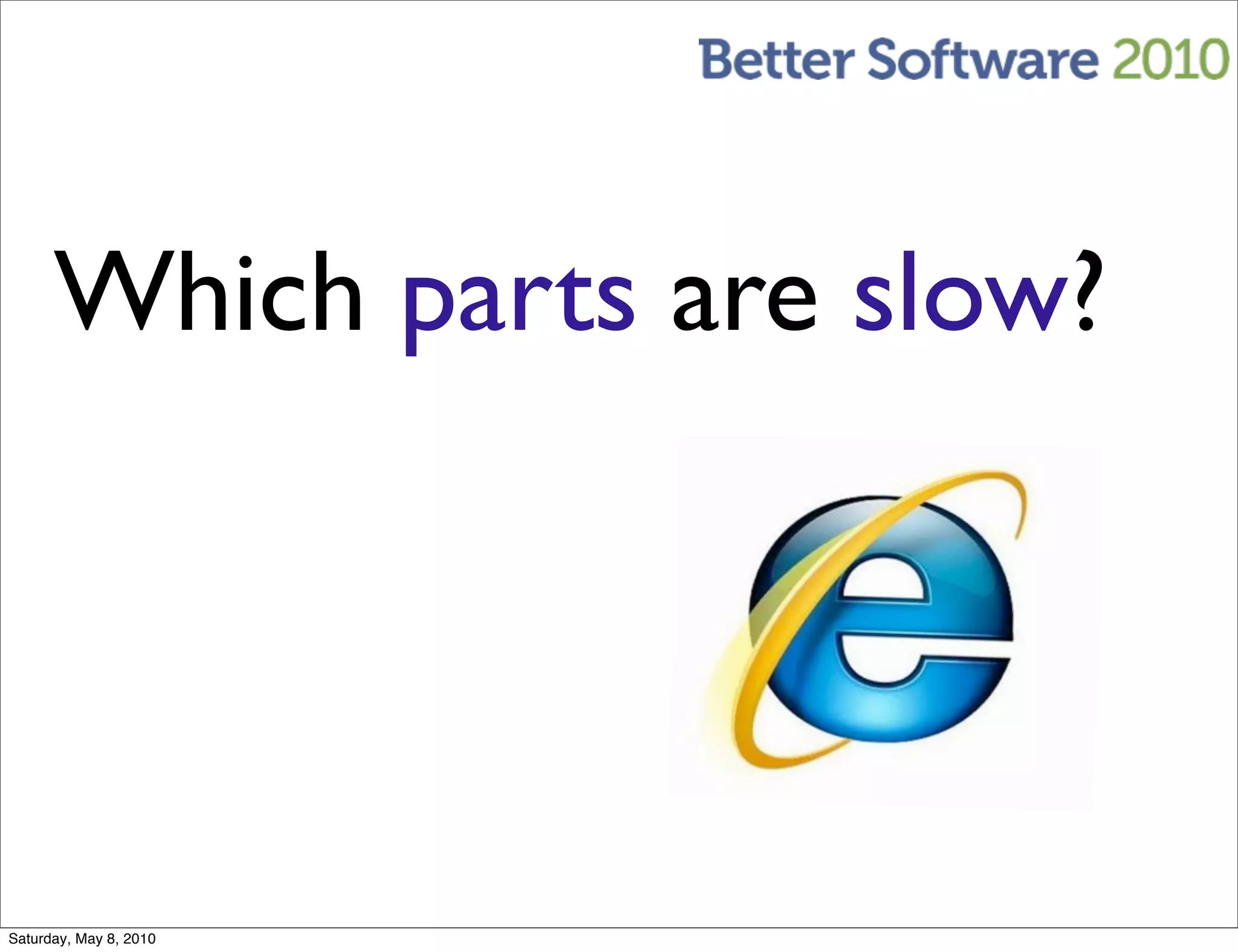 Which parts are slow?




Saturday, May 8, 2010
 