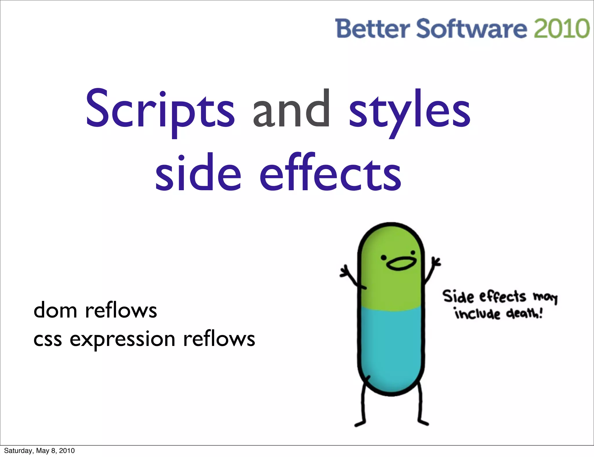 Scripts and styles
                           side effects

        dom reﬂows
        css expression reﬂows



Saturday, May 8, 2010
 
