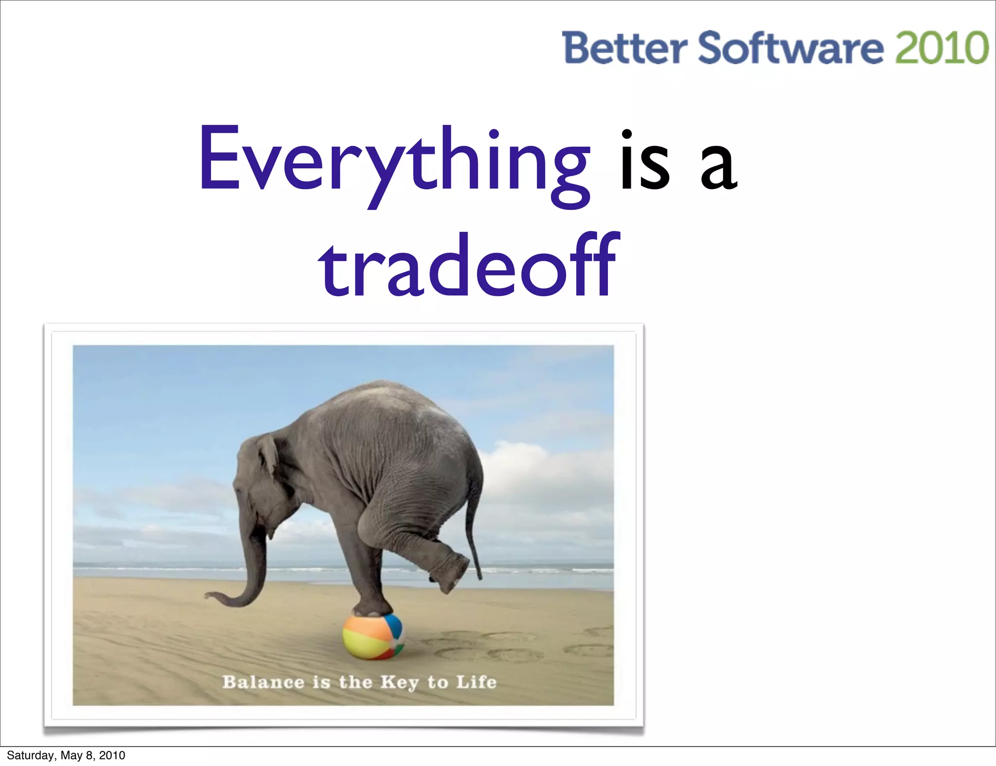 Everything is a
                           tradeoff



Saturday, May 8, 2010
 
