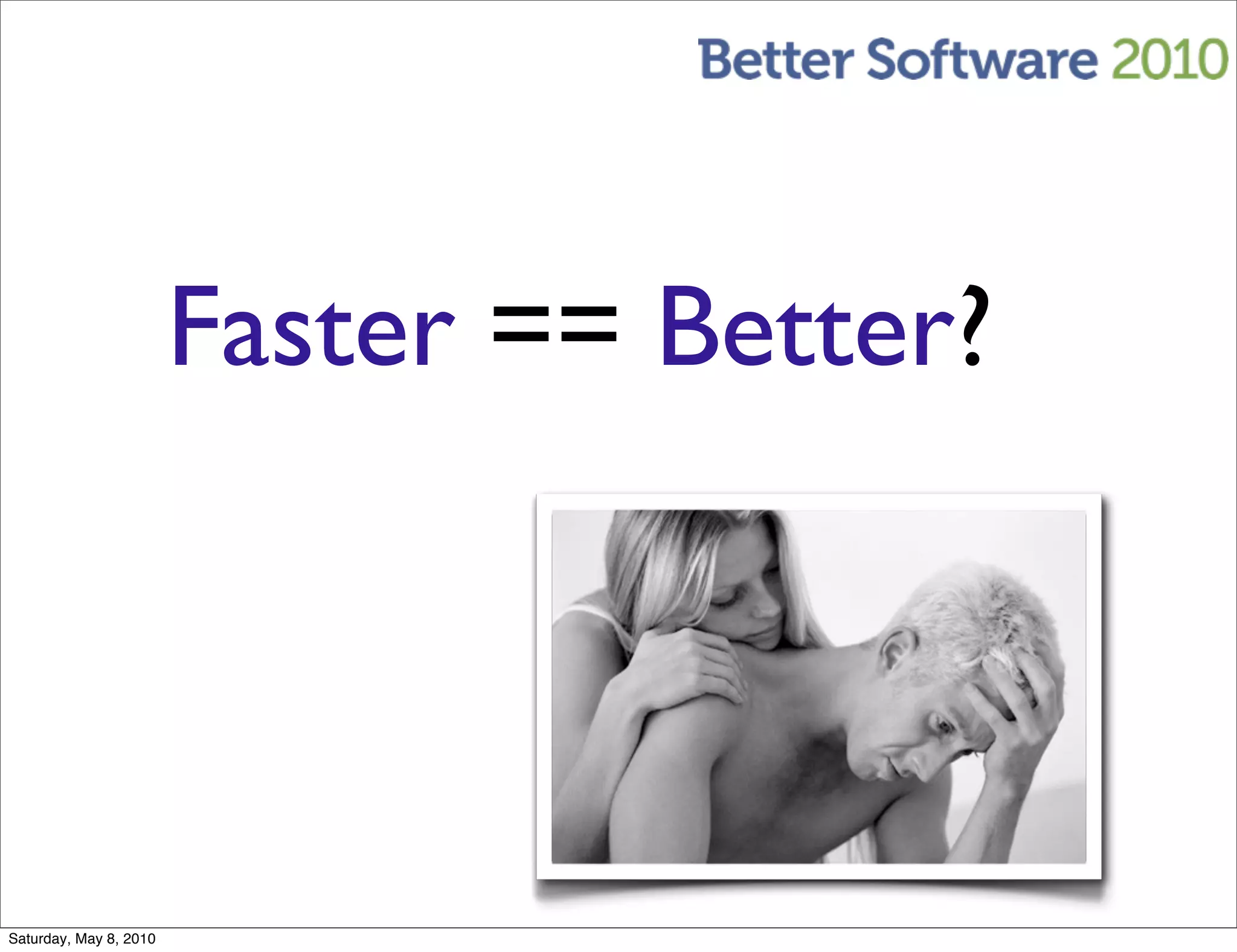 Faster == Better?



Saturday, May 8, 2010
 