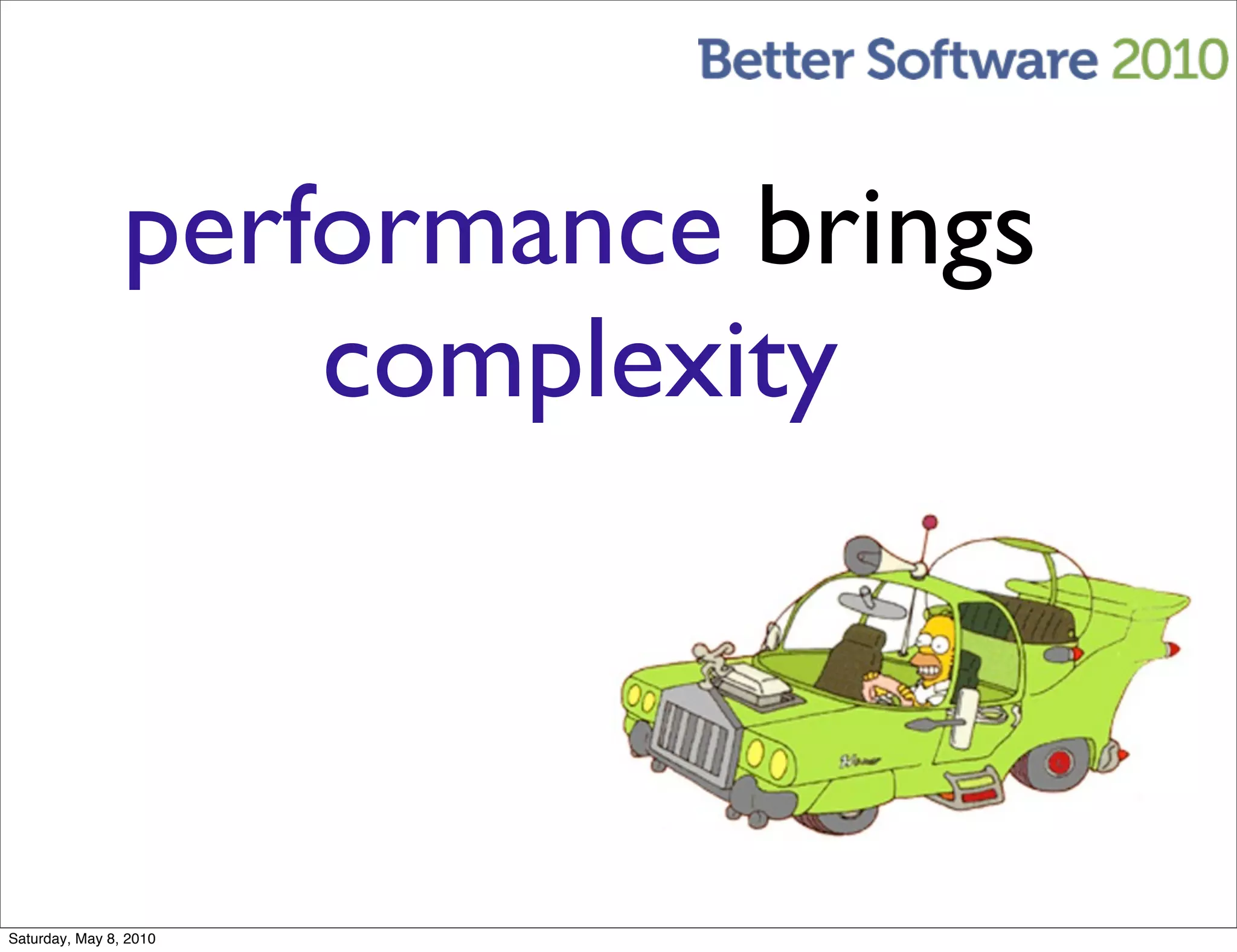 performance brings
                    complexity



Saturday, May 8, 2010
 