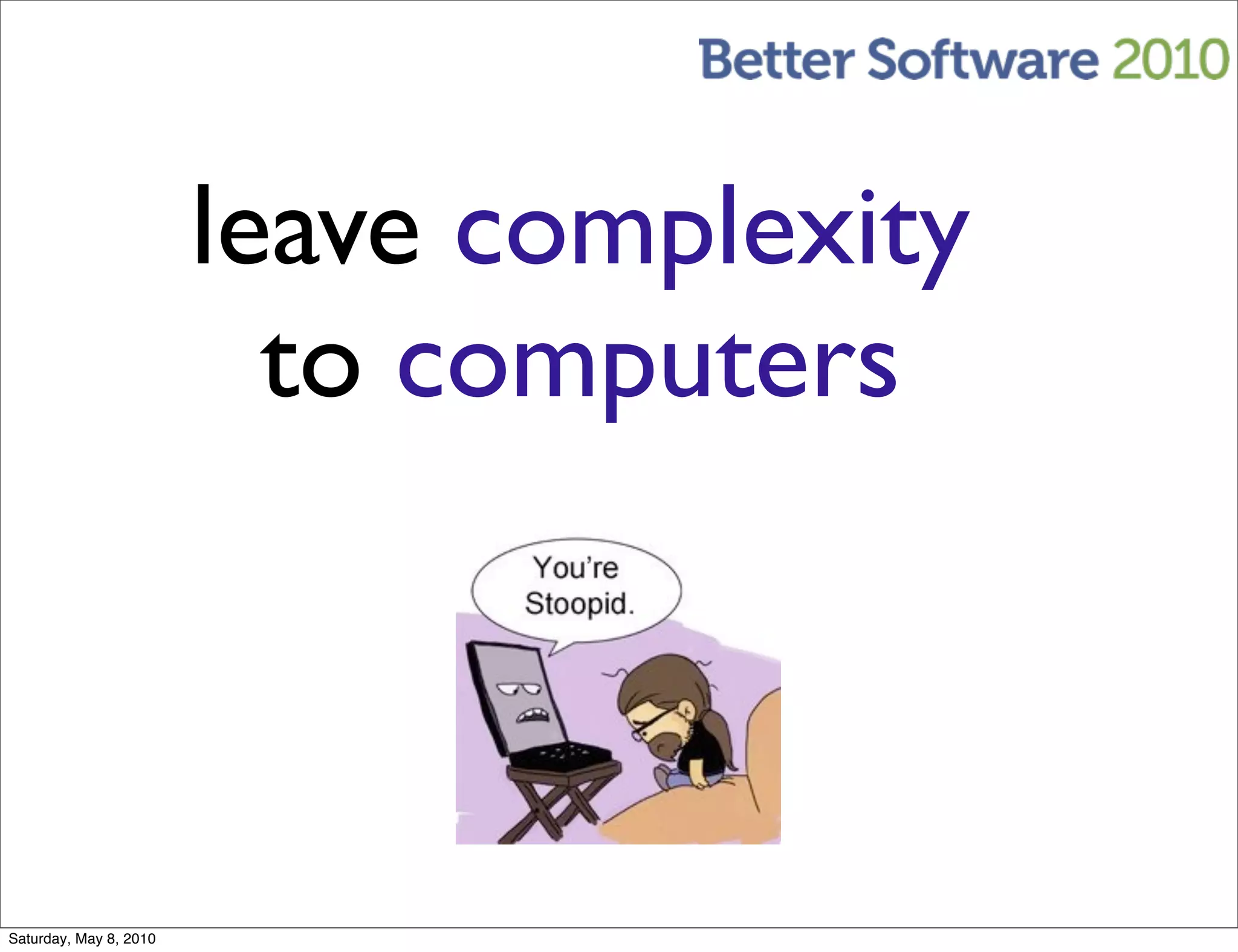 leave complexity
                          to computers



Saturday, May 8, 2010
 
